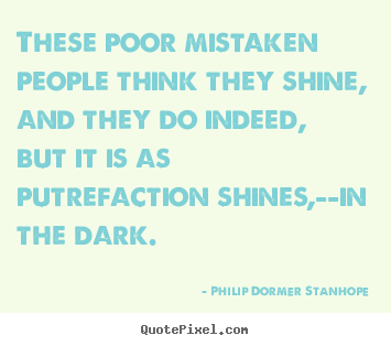 Success quotes - These poor mistaken people think they shine, and they do indeed,..