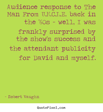 Robert Vaughn picture quotes - Audience response to the man from u.n.c.l.e. back in the '60s.. - Success quote