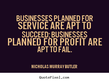Nicholas Murray Butler picture quotes - Businesses planned for service are apt to succeed; businesses.. - Success quotes