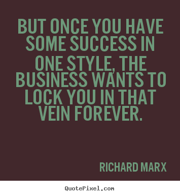 But once you have some success in one style,.. Richard Marx  success quote