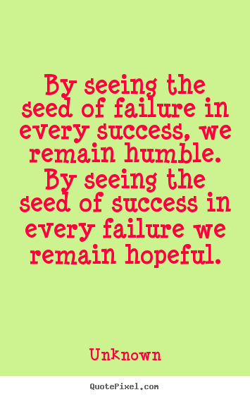 Customize picture quotes about success - By seeing the seed of failure in every success,..
