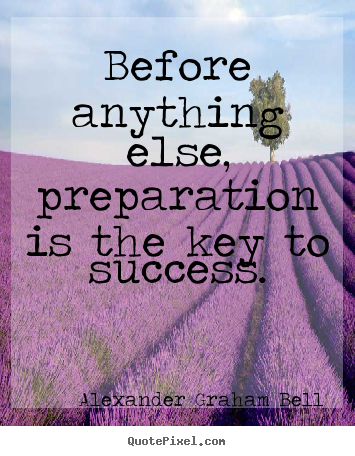 Create your own picture quotes about success - Before anything else, preparation is the key..