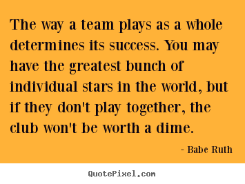 Quote about success - The way a team plays as a whole determines its success...