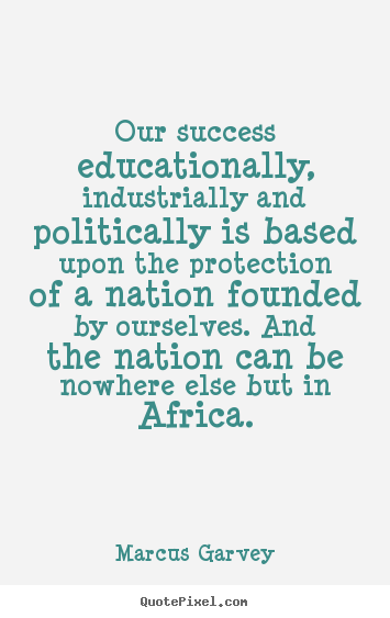 Quote about success - Our success educationally, industrially and politically is based..