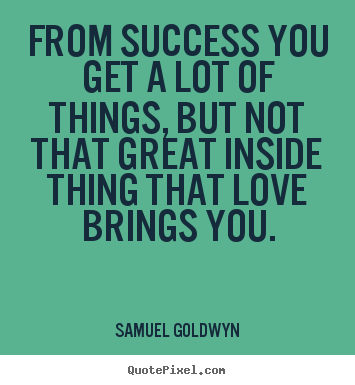 Customize picture sayings about success - From success you get a lot of things, but..