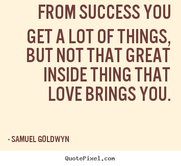 Quote about success - From success you get a lot of things, but not that..