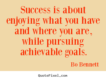 Quote about success - Success is about enjoying what you have and where you are, while..