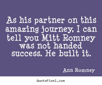 Success quotes - As his partner on this amazing journey, i can tell you mitt..
