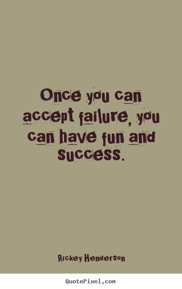 Create your own picture quotes about success - Once you can accept failure, you can have fun and success.