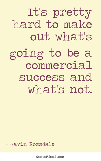 Quotes about success - It's pretty hard to make out what's going to be a commercial..