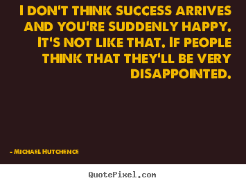 Quotes about success - I don't think success arrives and you're..