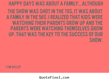 Quote about success - Happy days was about a family... although the show was shot in..