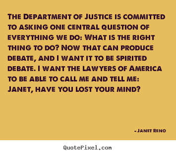 The department of justice is committed to asking.. Janet Reno best success quotes