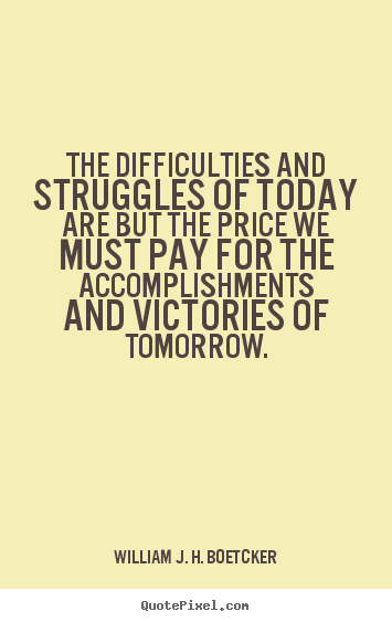 Success quotes - The difficulties and struggles of today are but the price..