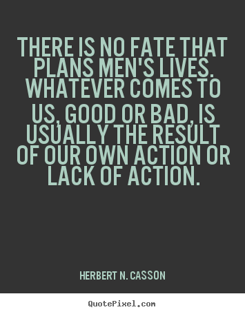 Herbert N. Casson picture quotes - There is no fate that plans men's lives. whatever comes to.. - Success quote