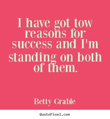 Sayings about success - I have got tow reasons for success and i'm standing..