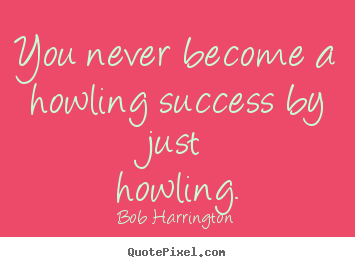 Create graphic picture quotes about success - You never become a howling success by just..
