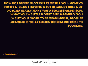 How do i define success? let me tell you,.. Oprah Winfrey best success quote