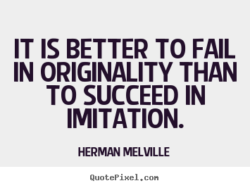 Herman Melville picture quotes - It is better to fail in originality than to succeed.. - Success sayings