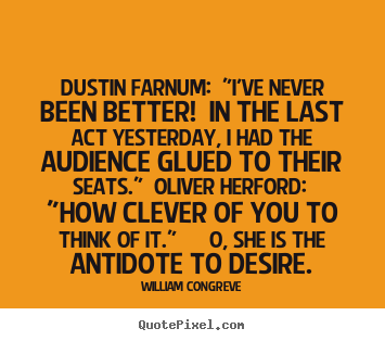 William Congreve picture quotes - Dustin farnum: "i've never been better! in the last.. - Success quote