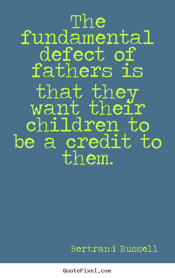 Success quotes - The fundamental defect of fathers is that they want their children to..