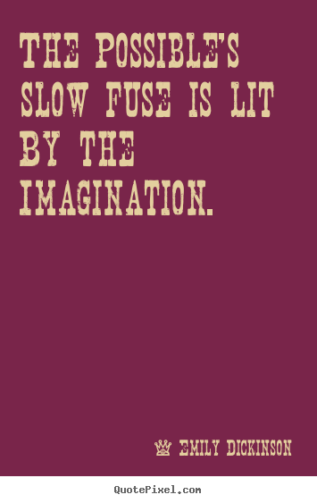 The possible's slow fuse is lit  by the imagination. Emily Dickinson famous success quotes