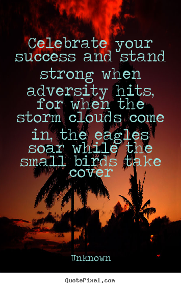 Unknown picture quotes - Celebrate your success and stand strong when adversity hits,.. - Success quotes