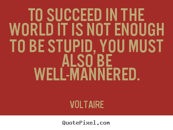 Voltaire photo quotes - To succeed in the world it is not enough to be.. - Success quotes