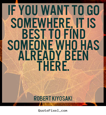Success quotes - If you want to go somewhere, it is best to find someone..