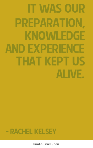 Rachel Kelsey photo quote - It was our preparation, knowledge and experience.. - Success quotes