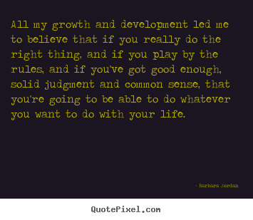 How to make picture quote about success - All my growth and development led me to believe that if you..