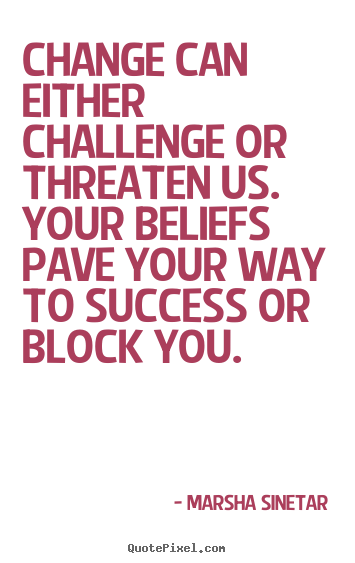 Make personalized picture quotes about success - Change can either challenge or threaten us. your beliefs pave..