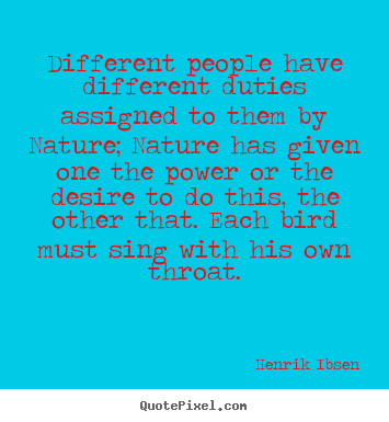 Different people have different duties assigned to them.. Henrik Ibsen top success quotes