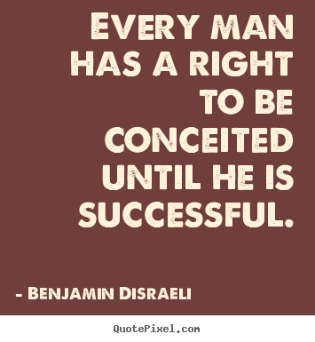 Design your own picture quote about success - Every man has a right to be conceited until he is successful.