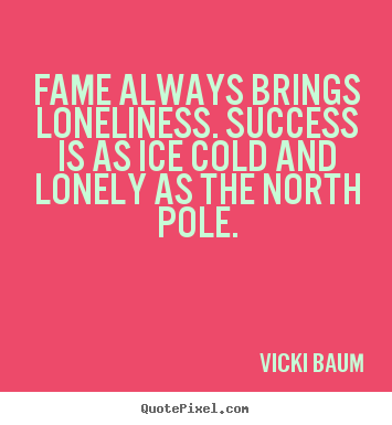 Vicki Baum picture quotes - Fame always brings loneliness. success is as ice.. - Success quotes