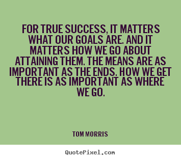 Make personalized picture sayings about success - For true success, it matters what our goals are. and it matters..