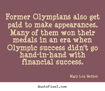 Quote about success - Former olympians also get paid to make appearances. many of them..