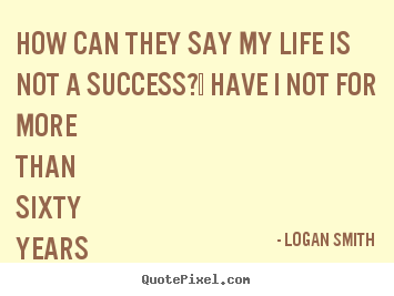 Make picture quotes about success - How can they say my life is not a success? ..