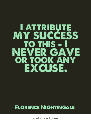 I attribute my success to this - i never gave or took.. Florence Nightingale top success quote