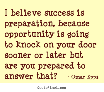 Success quotes - I believe success is preparation, because opportunity..