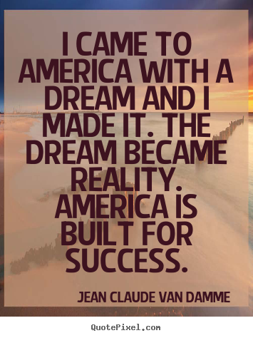 Design custom picture quotes about success - I came to america with a dream and i made it. the dream..