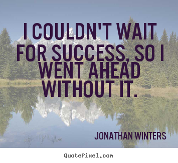 Jonathan Winters photo quotes - I couldn't wait for success, so i went ahead without.. - Success quotes
