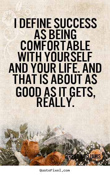 Quotes about success - I define success as being comfortable with yourself and your..