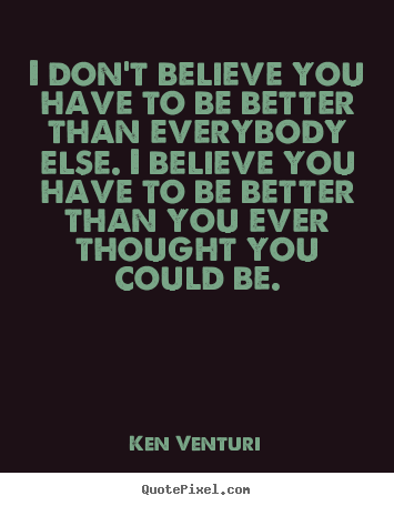 I don't believe you have to be better than everybody else. i believe.. Ken Venturi top success quotes