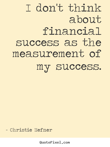 Success quote - I don't think about financial success as..