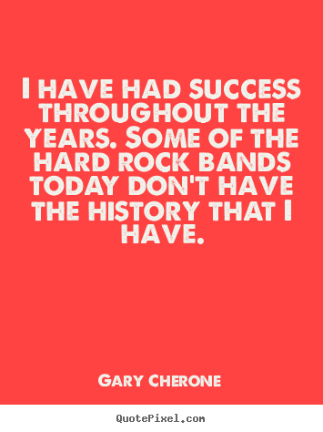 I have had success throughout the years. some.. Gary Cherone top success sayings