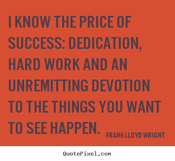 Quote about success - I know the price of success: dedication, hard work and..