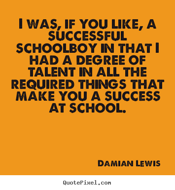 Quotes about success - I was, if you like, a successful schoolboy..