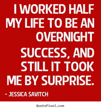 Success quotes - I worked half my life to be an overnight..