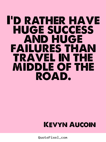 Kevyn Aucoin picture quotes - I'd rather have huge success and huge failures than travel.. - Success quotes